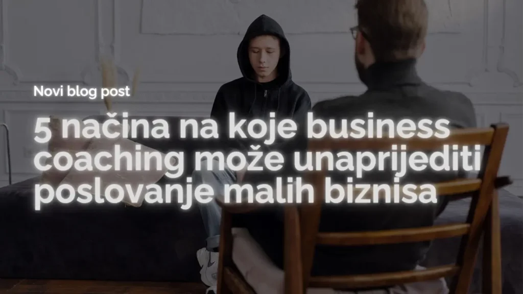 business coaching i kako moze unaprijediti poslovanje malih biznisa