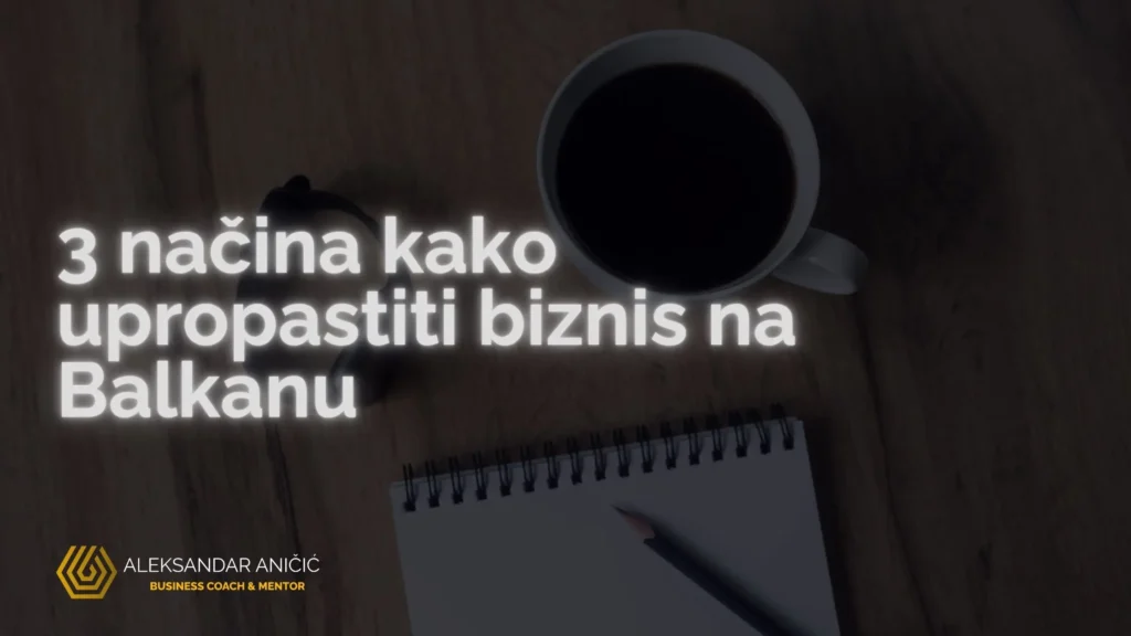 3 načina kako upropastiti biznis na Balkanu
